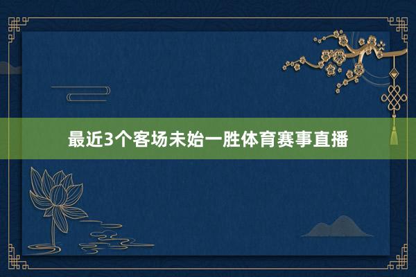 最近3个客场未始一胜体育赛事直播