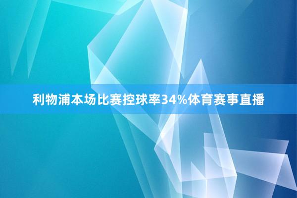 利物浦本场比赛控球率34%体育赛事直播