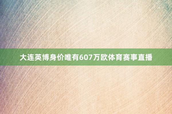 大连英博身价唯有607万欧体育赛事直播