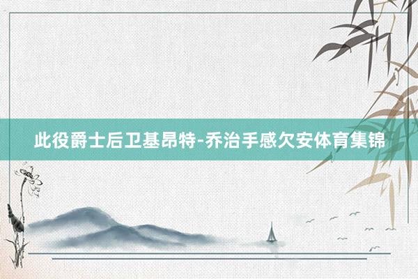 此役爵士后卫基昂特-乔治手感欠安体育集锦