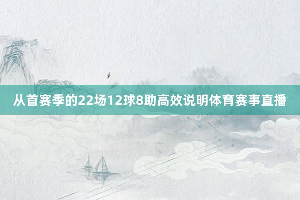 从首赛季的22场12球8助高效说明体育赛事直播