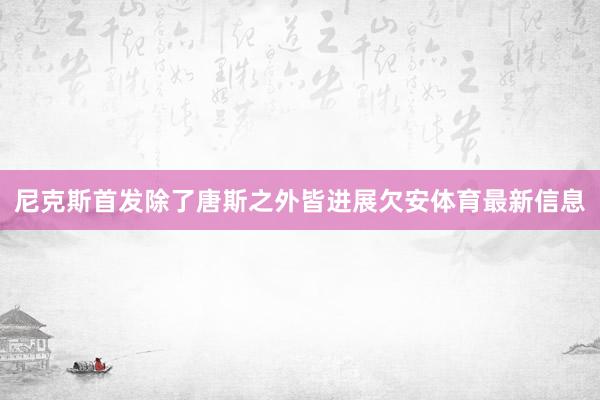 尼克斯首发除了唐斯之外皆进展欠安体育最新信息
