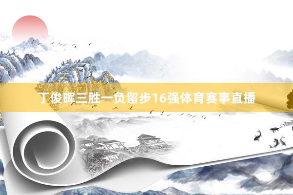 丁俊晖三胜一负留步16强体育赛事直播