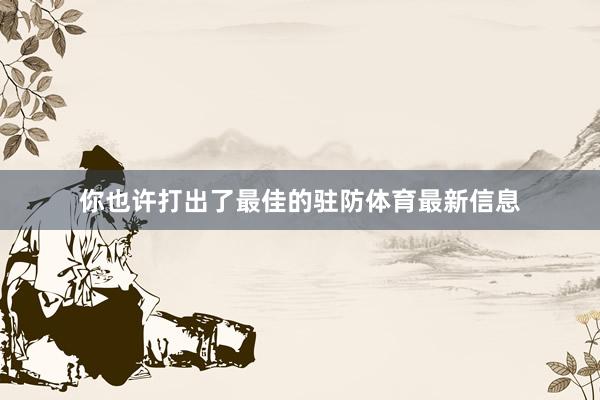 你也许打出了最佳的驻防体育最新信息