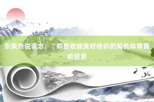 东契奇说说念：“即是收拢良好给你的契机体育最新信息