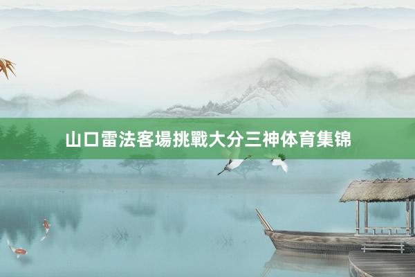 山口雷法客場挑戰大分三神体育集锦