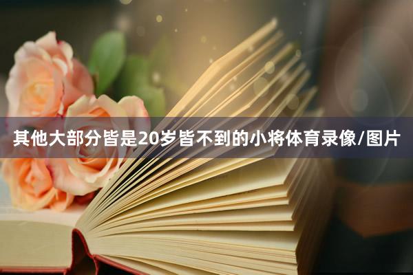 其他大部分皆是20岁皆不到的小将体育录像/图片