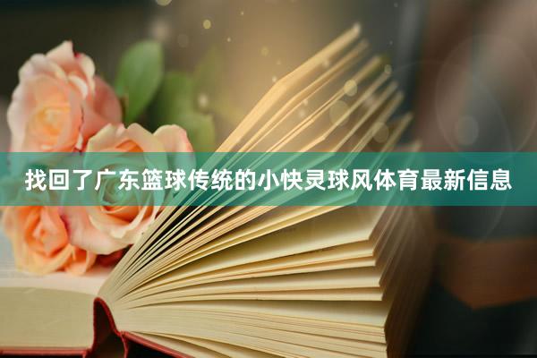 找回了广东篮球传统的小快灵球风体育最新信息