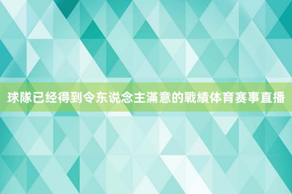 球隊已经得到令东说念主滿意的戰績体育赛事直播
