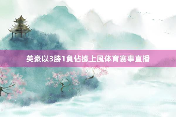 英豪以3勝1負佔據上風体育赛事直播