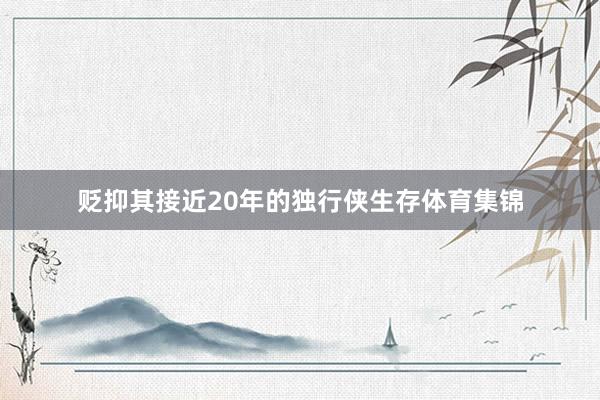 贬抑其接近20年的独行侠生存体育集锦