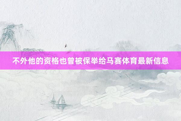 不外他的资格也曾被保举给马赛体育最新信息