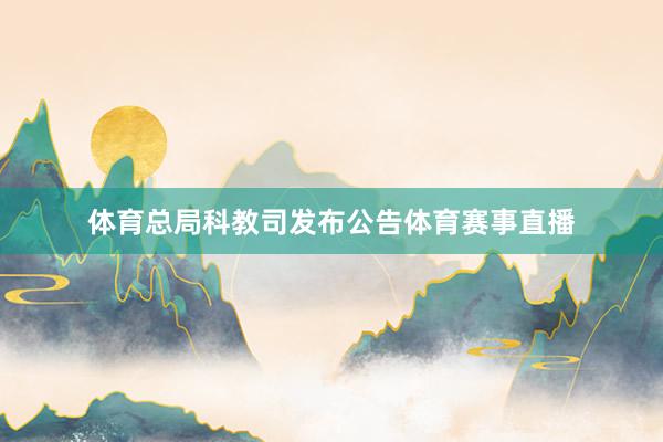 体育总局科教司发布公告体育赛事直播