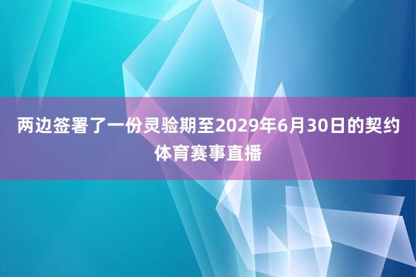 两边签署了一份灵验期至2029年6月30日的契约体育赛事直播