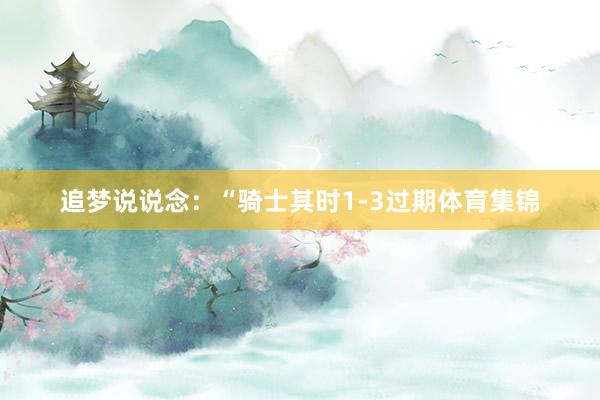追梦说说念：“骑士其时1-3过期体育集锦
