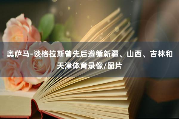 奥萨马-谈格拉斯曾先后遵循新疆、山西、吉林和天津体育录像/图片