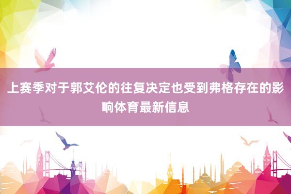 上赛季对于郭艾伦的往复决定也受到弗格存在的影响体育最新信息
