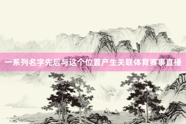 一系列名字先后与这个位置产生关联体育赛事直播