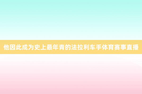 他因此成为史上最年青的法拉利车手体育赛事直播