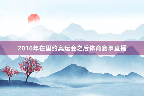 2016年在里约奥运会之后体育赛事直播