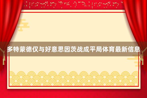 多特蒙德仅与好意思因茨战成平局体育最新信息
