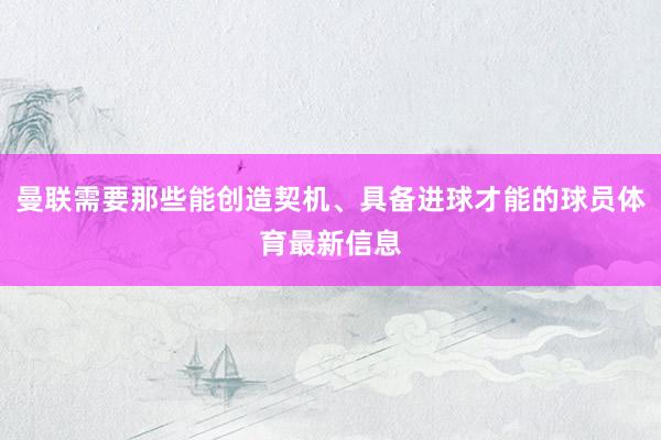 曼联需要那些能创造契机、具备进球才能的球员体育最新信息
