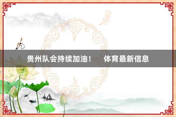 贵州队会持续加油！    体育最新信息