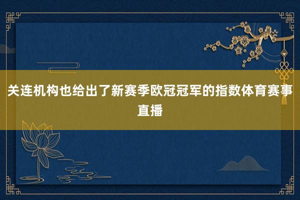 关连机构也给出了新赛季欧冠冠军的指数体育赛事直播