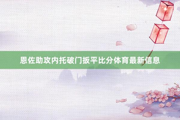 恩佐助攻内托破门扳平比分体育最新信息