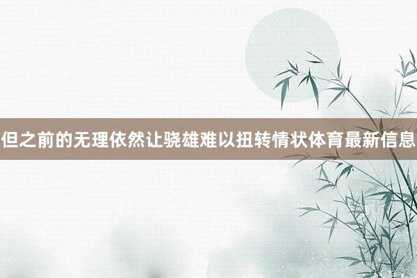 但之前的无理依然让骁雄难以扭转情状体育最新信息