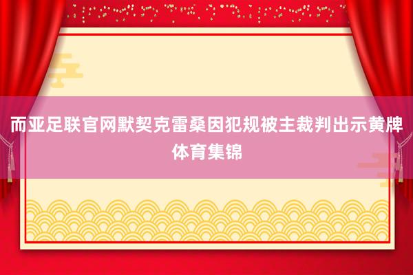 而亚足联官网默契克雷桑因犯规被主裁判出示黄牌体育集锦