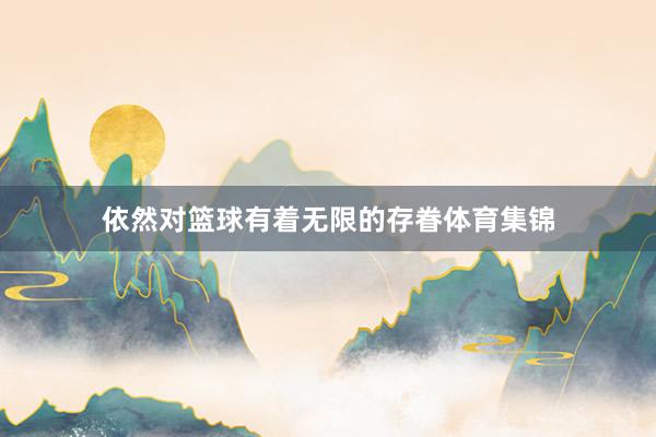 依然对篮球有着无限的存眷体育集锦