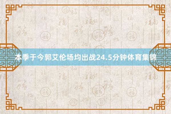 本季于今郭艾伦场均出战24.5分钟体育集锦