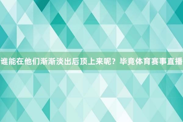 谁能在他们渐渐淡出后顶上来呢？毕竟体育赛事直播