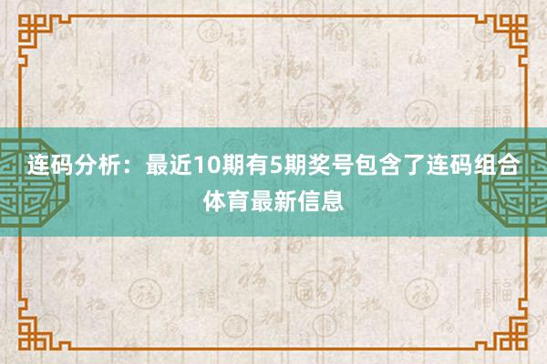 连码分析：最近10期有5期奖号包含了连码组合体育最新信息