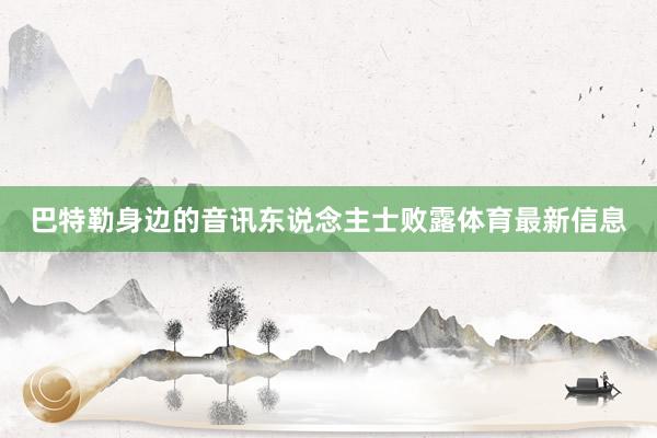 巴特勒身边的音讯东说念主士败露体育最新信息