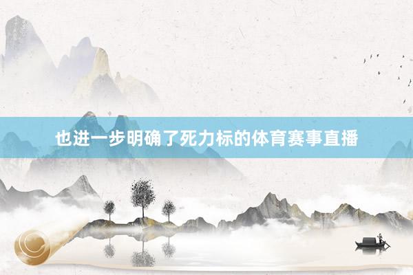 也进一步明确了死力标的体育赛事直播