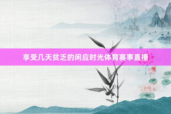 享受几天贫乏的闲应时光体育赛事直播