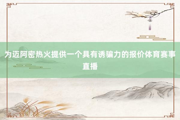 为迈阿密热火提供一个具有诱骗力的报价体育赛事直播