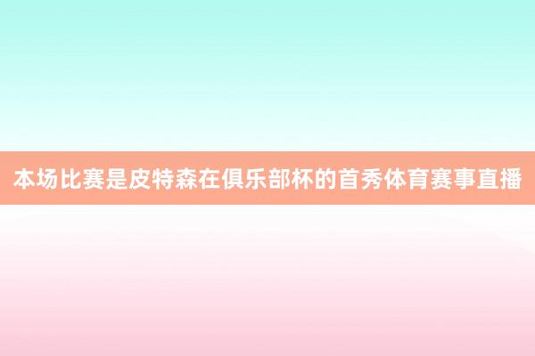 本场比赛是皮特森在俱乐部杯的首秀体育赛事直播