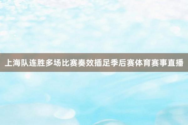 上海队连胜多场比赛奏效插足季后赛体育赛事直播