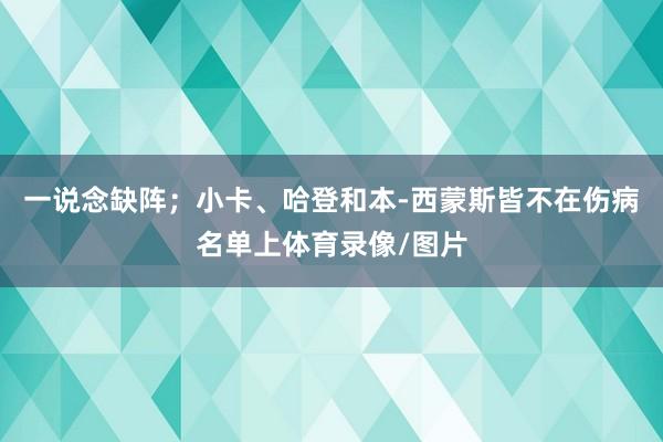 一说念缺阵；小卡、哈登和本-西蒙斯皆不在伤病名单上体育录像/图片