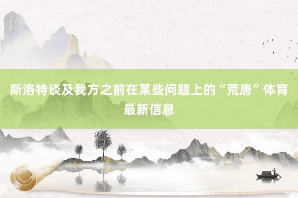 斯洛特谈及我方之前在某些问题上的“荒唐”体育最新信息