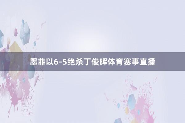 墨菲以6-5绝杀丁俊晖体育赛事直播