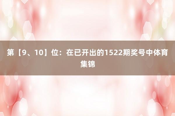 第【9、10】位:在已开出的1522期奖号中体育集锦
