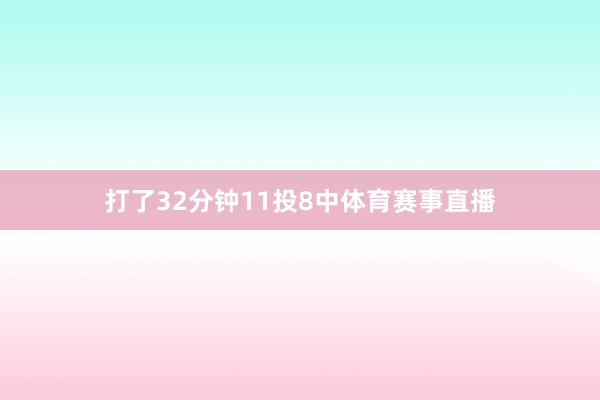 打了32分钟11投8中体育赛事直播