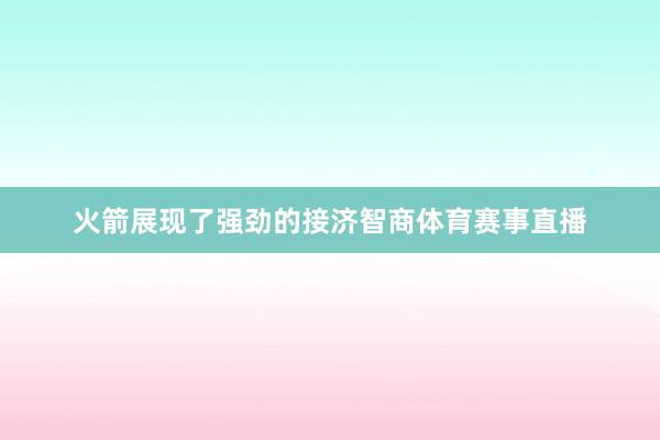 火箭展现了强劲的接济智商体育赛事直播