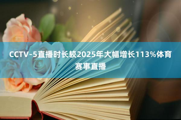 CCTV-5直播时长较2025年大幅增长113%体育赛事直播